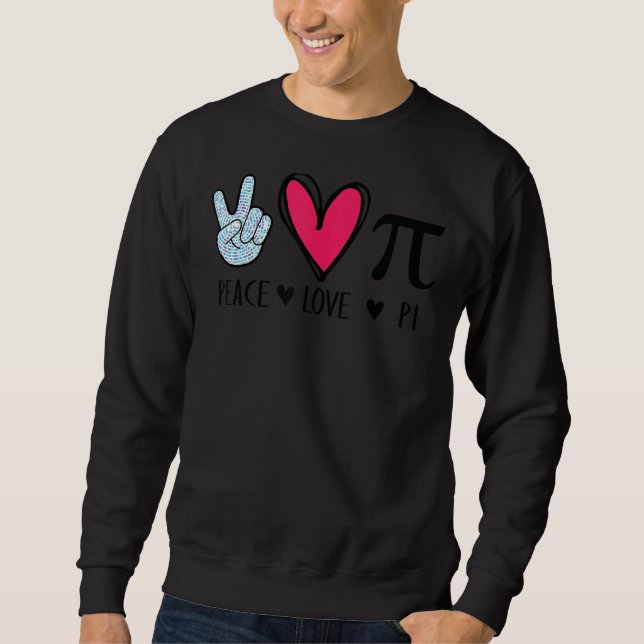 Peace Love Pi Math Love Pi Day Mathematics Math Te Sweatshirt (Front)