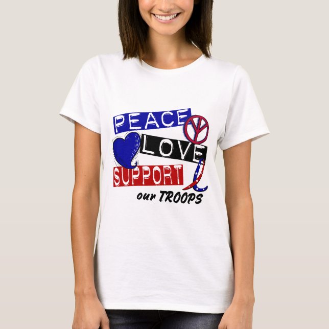 PEACE LOVE SUPPORT Our Troops T-Shirts & Apparel (Front)