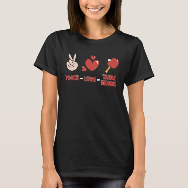 Peace Love Table Tennis Paddles Balls Table Tennis T-Shirt (Front)