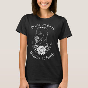 Peace On Earth Begins At Birth Doula Midwife  T-Shirt