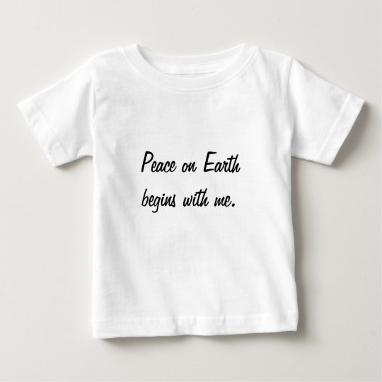 Peace On Earth Begins With Me Baby T-Shirt