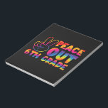 Peace Out Sixth Grade Tie Dye Last Day 6th Grade  Notepad<br><div class="desc">Peace Out Sixth Grade Tie Dye Last Day 6th Grade</div>