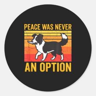 Peace Was Never An Option Funny Border Collie Dog  Classic Round Sticker