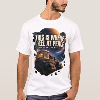 Peaceful Space Explorer – This Is Where I Feel at T-Shirt