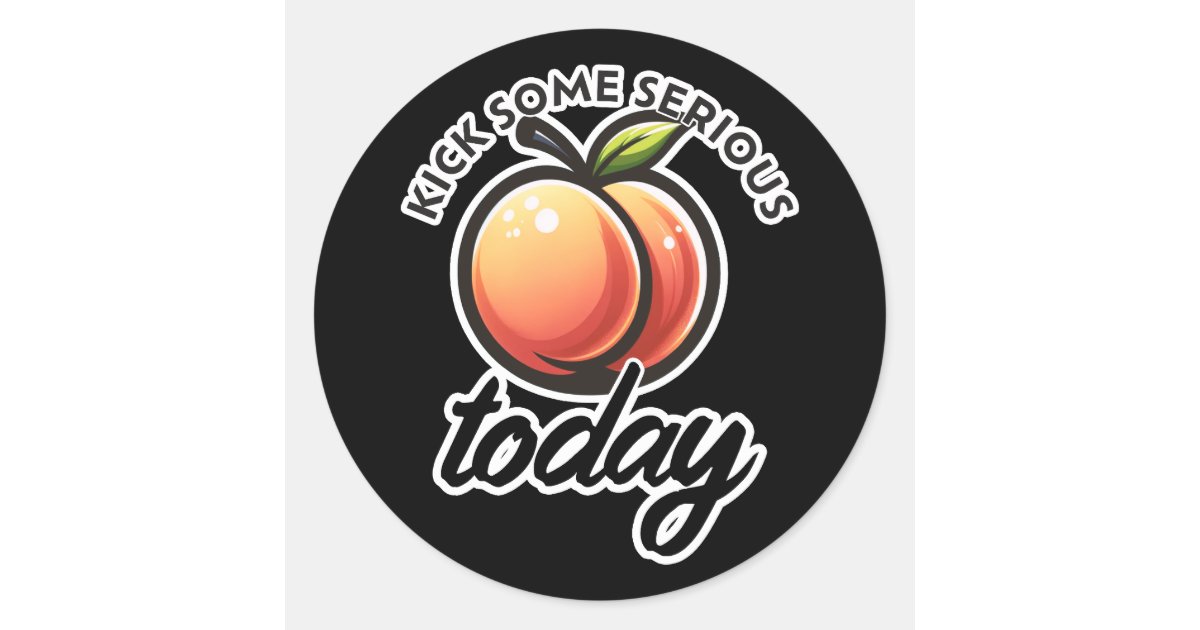 Peach Booty Kick some Serious Butt Today Motivated Classic Round ...