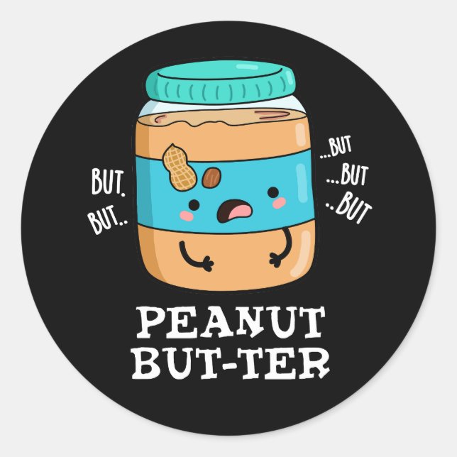 Peanut But-ter Funny Food Pun Dark BG Classic Round Sticker (Front)