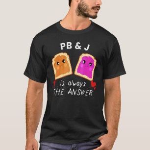 Peanut Butter And Jelly Is The Answer Fun Food  Gr T-Shirt