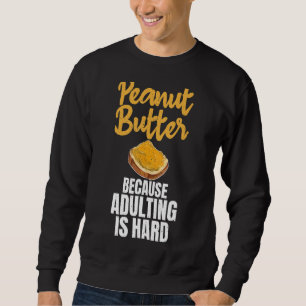 Peanut Butter Because Adulting Is Hard Peanut Butt Sweatshirt