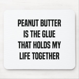 Peanut Butter Is The Glue That Holds My Life Mouse Pad