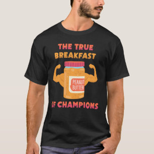 Peanut Butter  The True Breakfast Of Champions  Sa T-Shirt