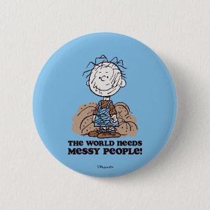 Peanuts   Pigpen The World Needs Messy People! 2 Inch Round Button