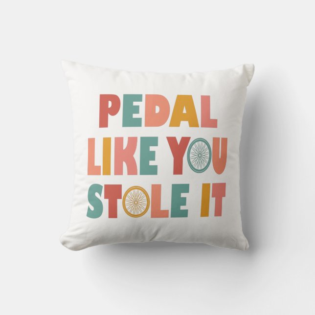 Pedal Like You Stole It - Funny Cycling Throw Pillow (Front)