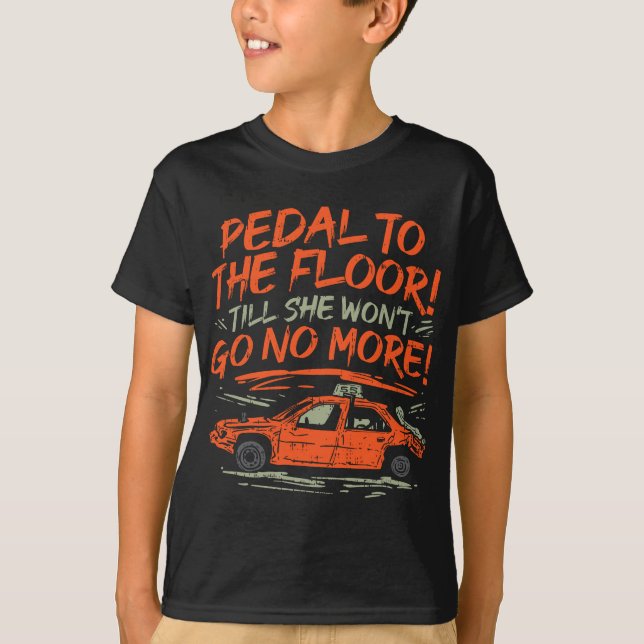 Pedal To The Floor 'Till The Won't Go No More T-Shirt (Front)
