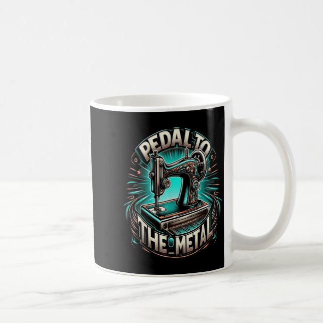 Pedal To The Metal - Funny Sewing Quote  Coffee Mug (Right)