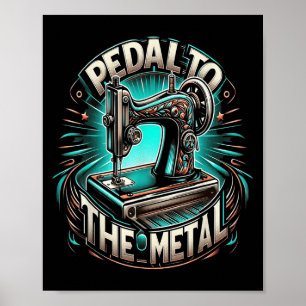 Pedal To The Metal - Funny Sewing Quote  Poster