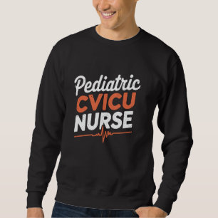 Pediatric Cvicu Nurse, CVICU Nursing Cardiac Nurse Sweatshirt