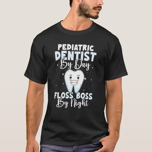 Pediatric Dentist By Day Floss Boss By Night T-Shirt (Front)
