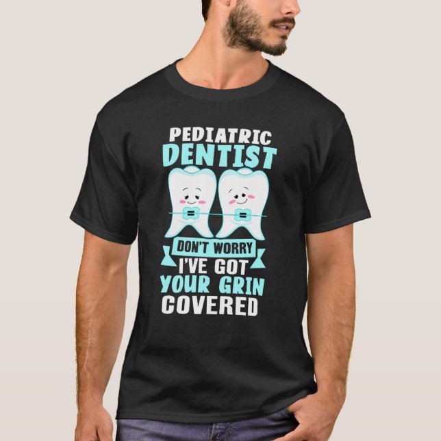 Pediatric Dentist  Don't Worry I've Got Your Grin  T-Shirt (Front)