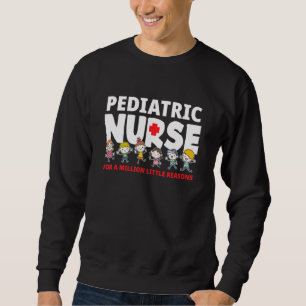 Pediatric Nurse For A Million Little Reasons Ped Sweatshirt