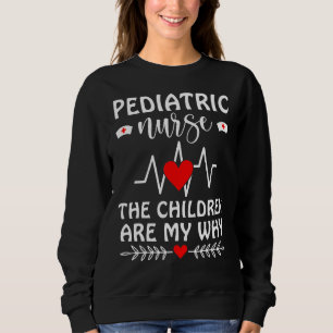 Pediatric Nurse The Children Are My Why Pediatrics Sweatshirt