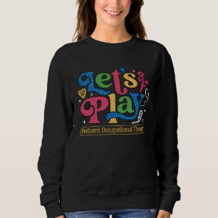 Pediatric Occupational Therapy Play OT Therapist A Sweatshirt