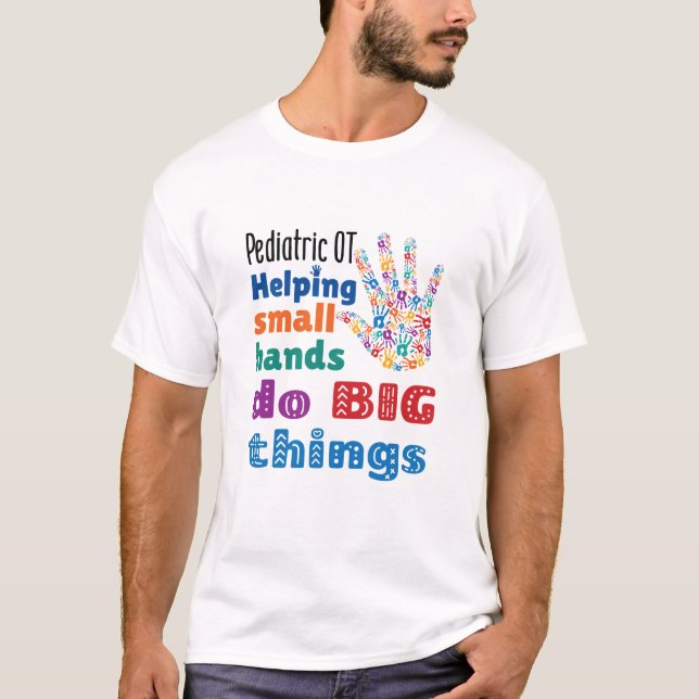 Pediatric OT Helping Small Hands Do Big Things T-Shirt (Front)