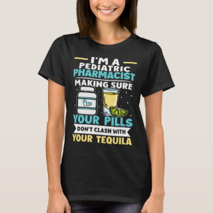 Pediatric Pharmacist Pills Don t Clash With Tequil T-Shirt