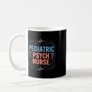 Pediatric Psych Nurse, Mental Health Nurse, Psychi Coffee Mug