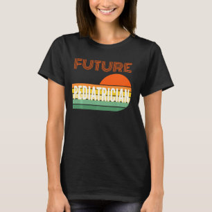 Pediatrician , Future Pediatrician T-Shirt