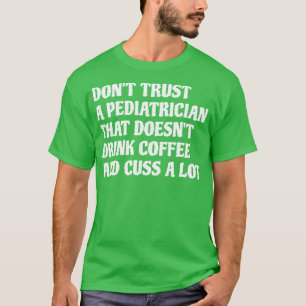 Pediatrician That Drink Coffee Cuss A Lot 1 T-Shirt