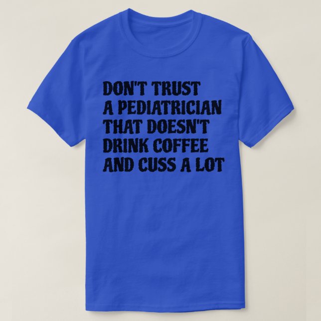 Pediatrician That Drink Coffee Cuss A Lot T-Shirt (Design Front)