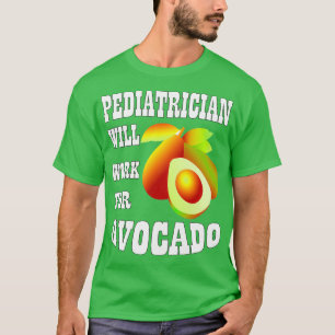 Pediatrician Will Work for Avocado T-Shirt
