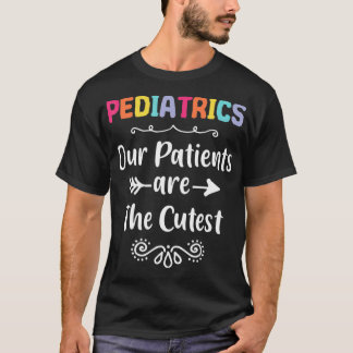 Pediatrics Our Patients Are the Cutest Gift For T-Shirt