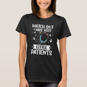 Pediatrics Watch Out I Have Very Little Patients T-Shirt