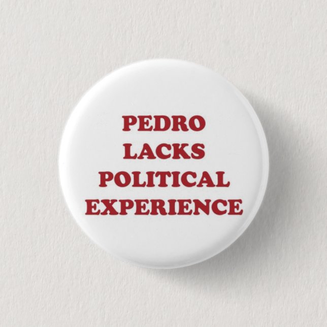 Pedro Lacks Political Experience 1 Inch Round Button (Front)