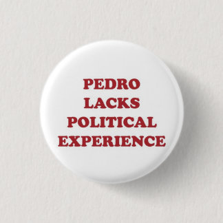Pedro Lacks Political Experience 1 Inch Round Button