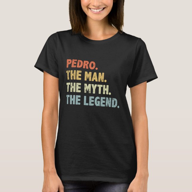 Pedro The Man Myth Legend Father s day gift for Pa T-Shirt (Front)