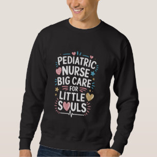 Peds Nursing PICU Nurse Quotes for Pediatric Nursi Sweatshirt