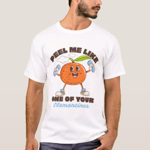Peel me like one of your clementines T-Shirt