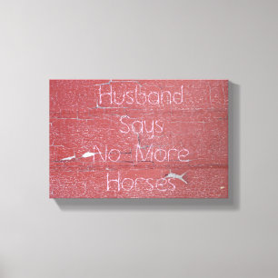Peeling Barn Paint, Husband Says No More Horses Canvas Print