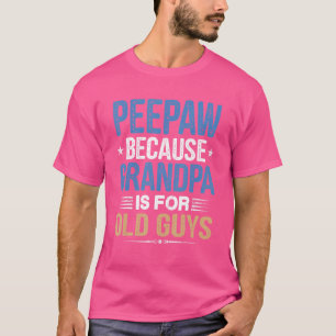 Peepaw Because Grandpa Is For Old Guys  Fathers Da T-Shirt