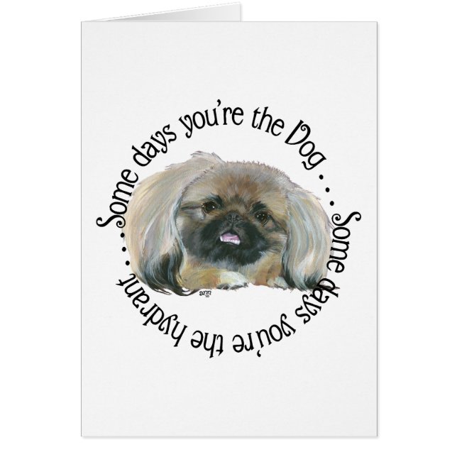 Pekingese Wisdom - Some days . . . (Front)
