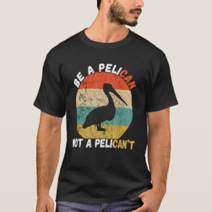 Pelican Bird Retro Vintage Be A Pelican Animal Tro T-Shirt