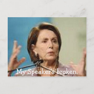 Pelosi-My Speaker's broken. Postcard