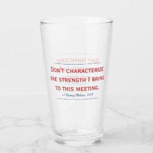 Pelosi Quote Don't Characterize My Strength Glass