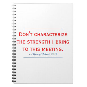 Pelosi Quote Don't Characterize My Strength Notebook