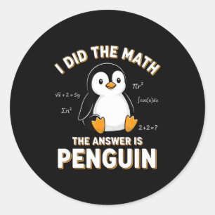 Penguin I Did The Math The Answer Is Penguin - Fun Classic Round Sticker