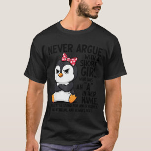 Penguin Never Argue With A Short Girl Named A  T-Shirt