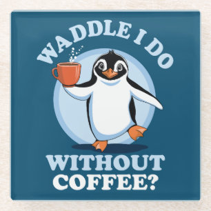 Penguin Pun Waddle I Do Without Coffee Glass Coaster