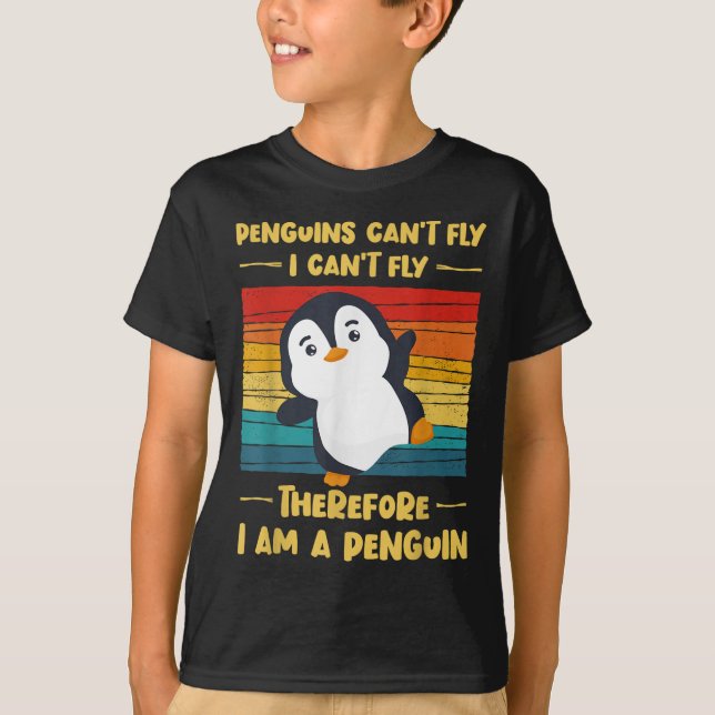 Penguins Can't Fly I Can't Fly Therefore I Am A Pe T-Shirt (Front)
